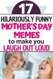 What's the best way to celebrate mothers day? Hilariously Funny Mother S Day Memes To Make You And Your Mom Laugh Out Loud