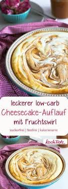 Leckerer Low Carb Cheesecake Auflauf Mit Fruchtswirl Kochtrotz Kreative Rezepte Rezept Rezepte Lecker Zuckerfrei