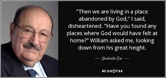 Why are abandoned places indescribable? Umberto Eco Quote Then We Are Living In A Place Abandoned By God
