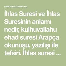 İhlas suresinde allah'a anlatıldığı şekilde inanmanın ve ona tevhit etmenin. Ihlas Suresi Ve Ihlas Suresinin Anlami Nedir Kulhuvallahu Ehad Suresi Arapca Okunusu Yazilisi Ile Tefsiri Ihlas Suresi Turkce Meali Ihlas Suresi Anlami Deme