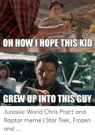 See more 'prattkeeping' images on know your meme! Oh How I Hope This Kid Grew Up Into This Guy Jurassic World Chris Pratt And Raptor Meme Star Trek Frozen And Chris Pratt Meme On Me Me