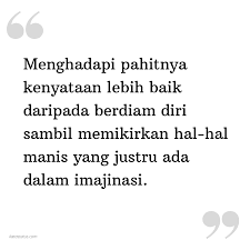 Derajat pahala yang diberikan oleh allah pada umat semakin tinggi saat bulan ramadhan. Kata Status Kata Bijak Menghadapi Pahitnya Kenyataan Lebih Baik Daripada Berdiam Diri Sambil Memikirkan Hal Hal Manis Yang Justru Ada Dalam Imajinasi Katastatus Com
