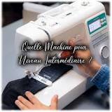 Quelle Machine à Coudre choisir pour un couturier de Niveau ...