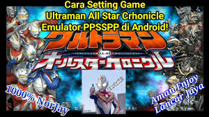Cara Setting Game Ultraman All Star Crhonicle Emulator Ppspp Di Android 1000 Norjay Abis Youtube