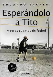 Y otros cuentos de futbol. Esperandolo A Tito Y Otros Cuentos De Futbol Eduardo Sacheri Book Worth Reading Movie Posters Books