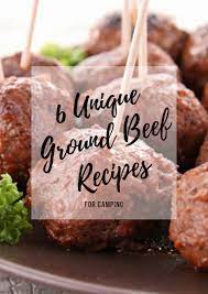 6 Unique Ground Beef Recipes For Camping Ground Beef Recipes Beef Recipes Recipes