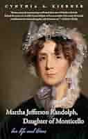 Martha Jefferson Randolph, Daughter of Monticello: Her Life and Times:  9781469619026: Kierner, Cynthia A.: Books