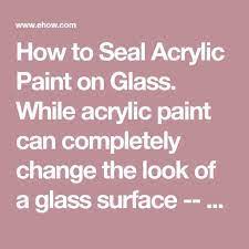 How To Seal Acrylic Paint On Glass While Acrylic Paint Can Completely Change The Look Of A Gl Painting Glass Jars Painting On Glass Windows Painting Glassware