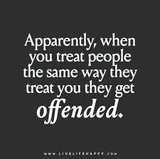 Apparently When You Treat People The Same Way Wisdom Quotes Words Quotes Life Quotes