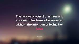 We've compiled a list of the best marley quotes on life, love, happiness and more. Bob Marley Quote The Biggest Coward Of A Man Is To Awaken The Love Of A