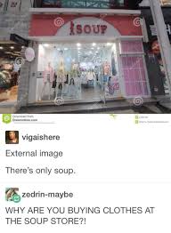 I'm at the soup store! Why Are You Buying Clothes At The Soup Store