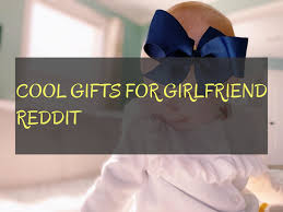 Birthday Present Ideas For Girlfriend Reddit Cool Gifts For Girlfriend Reddit Coole Geschenke Fur Freundin Reddit Girlfriend Gifts Cool Gifts Gifts