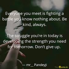 New day new strength new thoughts. Everyone You Meet Is Figh Quotes Writings By Mr Pandeyji Yourquote