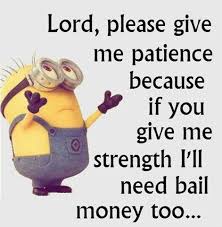Give Me Patience Fun Quotes Funny Funny Minion Quotes Funny Quotes