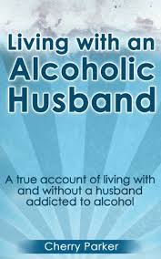 With alcoholism and marriage, alcohol problems are related to increased rates of marital violence, poor communication, and feelings of marital distress that lead to a greater for women, alcohol abuse may slow down orgasm. Living With An Alcoholic Husband A True Account Of Living With And Without A Husband Addicted To Alcohol By Cherry Parker