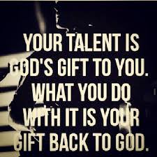 Your Talent Is God S Gift To You Inspirational Quotes Christian Quotes Inspirational Words