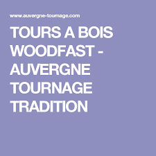 Tours A Bois Woodfast Auvergne Tournage Tradition Tours Bois Auvergne