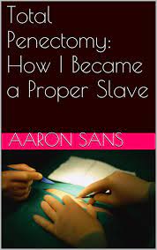 Total Penectomy: How I Became a Proper Slave eBook by Aaron Sans - EPUB  Book | Rakuten Kobo United States
