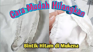 Cara Mudah Menghilangkan Bintik Hitam Di Mukena Youtube