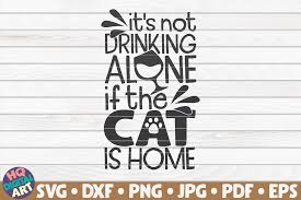 Download It S Not Drinking Alone If The Cat Is Home Svg By Hqdigitalart Thehungryjpeg Com