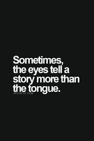 The Eyes Tell A Story More Than The Tongue By Ana Love Me Quotes Inspirational Quotes Eye Quotes