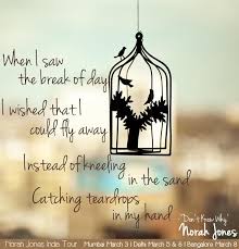 When I Saw The Break Of Day I Wished That I Could Fly Away Instead Of Kneeling In The Sand Catching Teardrops I Norah Jones Norah Jones Lyrics Beautiful Lyrics