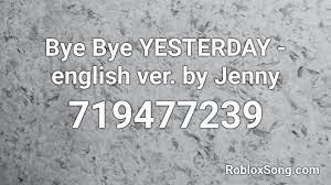 100 roblox music codes ids january 2021 3 contoh kumpulan / all players must. Bye Bye Yesterday English Ver By Jenny Roblox Id Roblox Music Codes