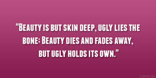 The blight was inside her, and no restyling of her hair, no careful use of cosmetics, no pretty dresses could have made her any less unsettling than she was. 29 Perfect Quotes About Being Beautiful