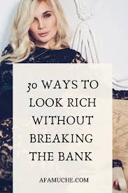 30 Ways To Look Rich Without Breaking The Bank How To Look Rich How To Look Expensive Classy Lifestyle