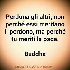 Innamorati Di Te Della Vita E Dopo Di Chi Vuoi Perdono Perdona Gli Altri Non Perche Essi Meritano Il Perdono Ma Perche Tu Meriti La P Modi Di Dire Italiani Citazioni Sagge Citazioni Spirituali