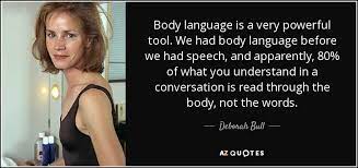 Body language quotes & sayings | body language picture quotes. Deborah Bull Quote Body Language Is A Very Powerful Tool We Had Body