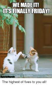 We Made It Its Finally Friday The Highest Of Fives To You All Meme On Me Me