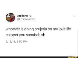 Whoever Is Doing Brujeria On My Love Life Estopet You Sanababish