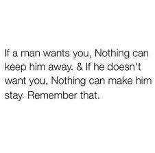 If A Man Wants You Nothing Can Keep Him Away And If He Doesn T Want You Nothing Can Make Him Stay Remember That Dont Beg For Love Beg For Love Memes