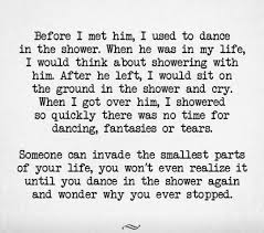 Before I Met Him I Used To Dance In The Shower Dancing In The Shower Getting Over Him Me Quotes