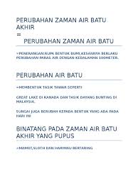 Zaman air batu adalah tempoh suhu menurun dalam jangka masa yang lama dalam iklim bumi yang seterusnya menyebabkan peningkatan dalam. Perubahan Zaman Air Batu Akhir