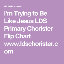 Im Trying To Be Like Jesus Lds Primary Chorister Flip Chart