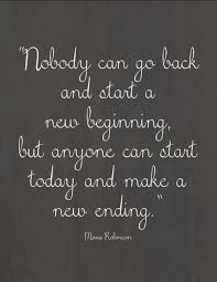 Nobody Can Go Back And Start A New Beginning But Anyone Can Start Today And Make A New Ending Words Quotes Words Quotable Quotes