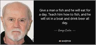 Teach a man to fish, and you ruin a wonderful business opportunity. Top 19 Teach A Man To Fish Quotes A Z Quotes
