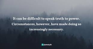 It Can Be Difficult To Speak Truth To Power Circumstances However H Quote By Aberjhani Splendid Literarium A Treasury Of Stories Aphorisms Poems And Essays Quoteslyfe
