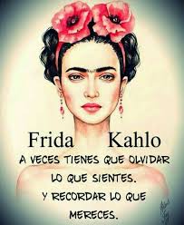 Aveces Tienes Que Olvidar Lo Que Sientes Y Recordar Lo Que Mereces Frida Quotes Frida Kahlo Quotes Spanish Quotes