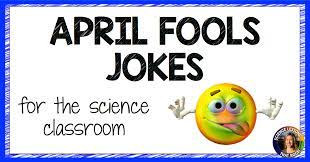 April Fools Jokes For The Science Classroom Welcome To Science Lessons That Rock