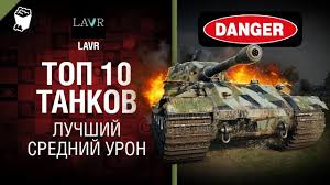 самый лучший танк в ворлд оф танкс 10 уровня Top 10 Tankov Luchshij Srednij Uron Ot Lavr World Of Tanks Youtube