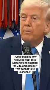 President Trump explains why he withdrew GOP Rep. Elise Stefanik's  nomination to be U.N. ambassador, saying, “we don't want to take any  chances, we don't want to experiment,” when it comes to