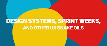 design systems sprint weeks and other ux snake oils