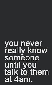 You Never Really Know Someone Until You Talk To Them At 4am Words Quotes Inspirational Quotes Words