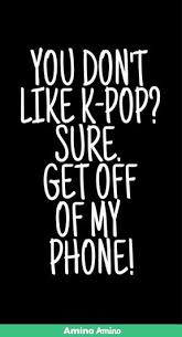 You Don T Like K Pop Sure Get Off My Phone Jenis Huruf Tulisan Pesan Teks Lucu Kata Kata Indah