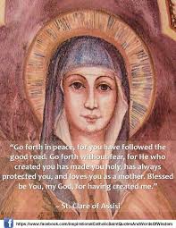AUGUST 11 ST. CLARE, Virgin Clare was born around 1193 in Assisi, Italy.  She lived at the time of St. Francis of Assisi. Clare became the foundress  of an order of nuns