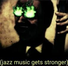 Painting, bass, music, intensifies, lens flares. Jazz Music Gets Stronger Jazz Music Stops Know Your Meme
