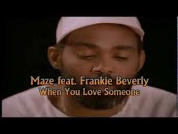 Maze Feat Frankie Beverly When You Love Someone Frankie Beverly Z Music Souls Inspiration